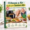 livre cuisine senior friteuse sans huile - Friteuse a Air Facile pour Seniors 60+ 80 Recettes Simples, Protéinées & Équilibrées